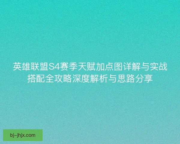 英雄联盟S4赛季天赋加点图详解与实战搭配全攻略深度解析与思路分享